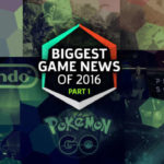Biggest Gaming News of 2016 Part 1